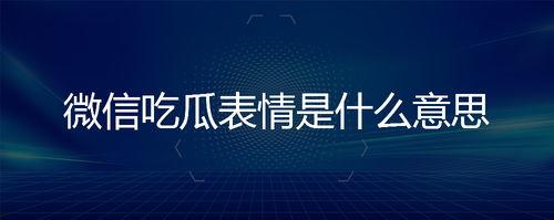吃瓜表情是什么意思微信,微信中的社交暗語解析